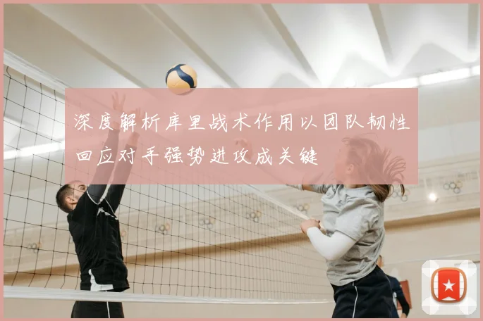 深度解析库里战术作用以团队韧性回应对手强势进攻成关键