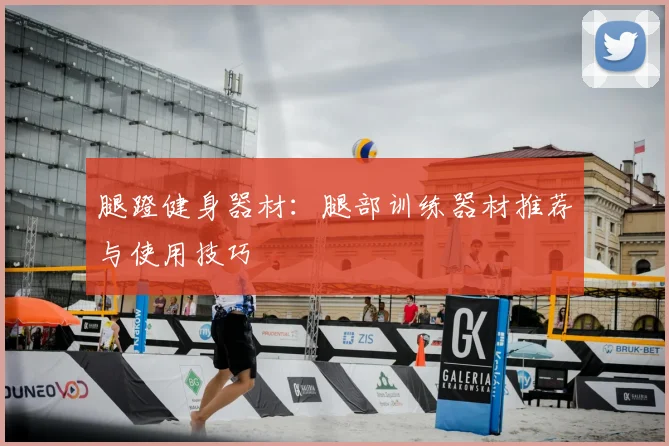 腿蹬健身器材：腿部训练器材推荐与使用技巧