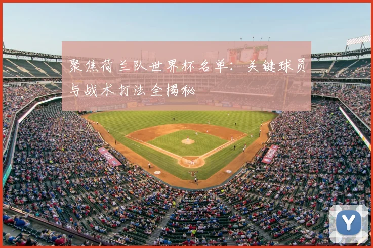 聚焦荷兰队世界杯名单：关键球员与战术打法全揭秘